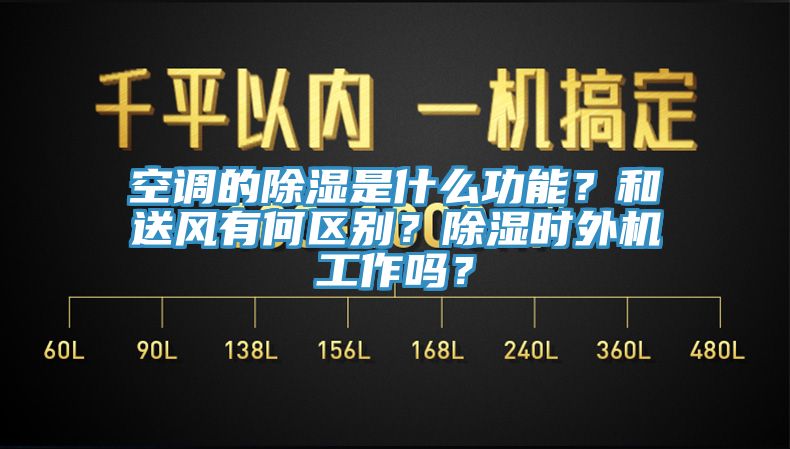 空調的除濕是什麽功能？和送風有何區別？除濕時外機工作嗎？