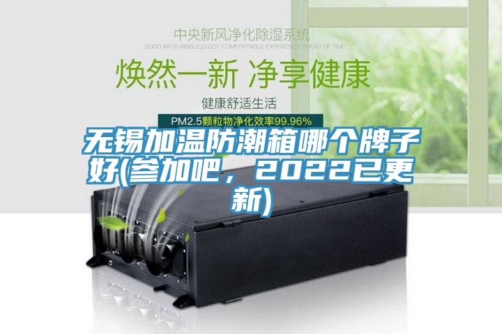無錫加溫防潮箱哪個牌子好(參加吧，2022已更新)