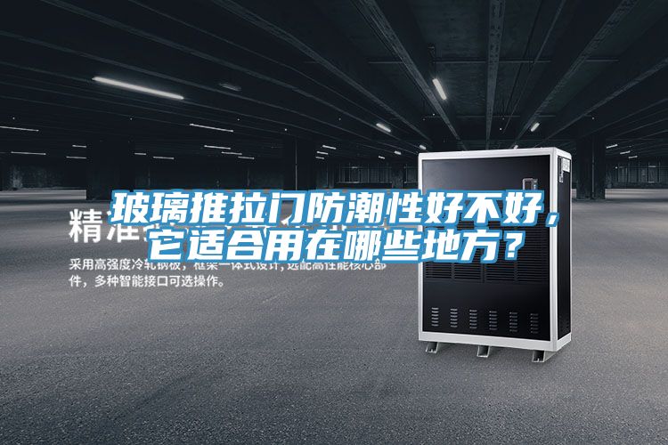 玻璃推拉門防潮性好不好，它適合用在哪些地方？