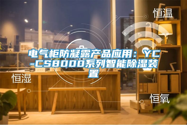電氣櫃防凝露產品應用：YC-CS8000係列智能除濕裝置