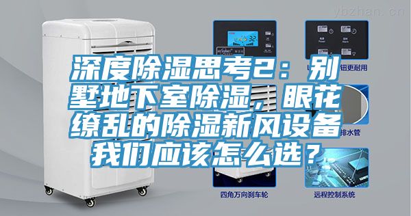 深度除濕思考2：別墅地下室除濕，眼花繚亂的除濕新風設備草莓视频黄污下载應該怎麽選？