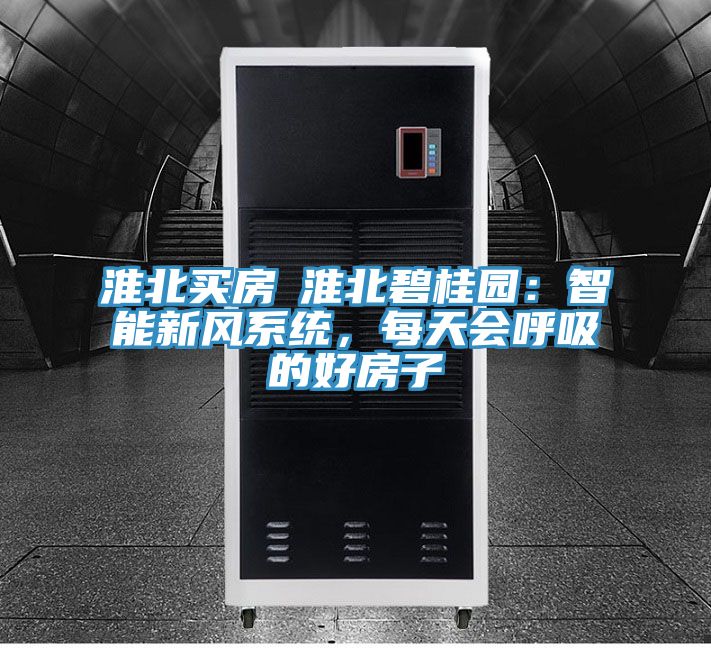 淮北買房│淮北碧桂園：智能新風係統，每天會呼吸的好房子