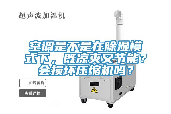 空調是不是在除濕模式下，既涼爽又節能？會損壞壓縮機嗎？