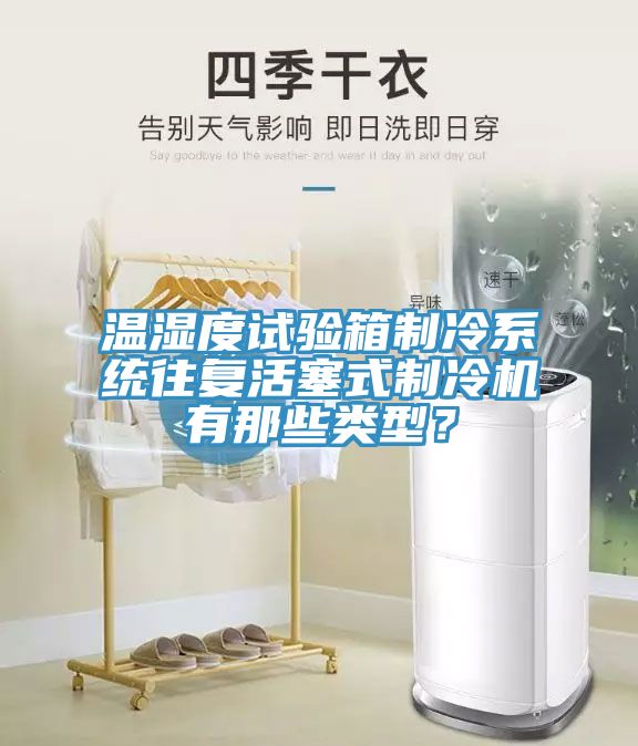 溫濕度試驗箱製冷係統往複活塞式製冷機有那些類型？