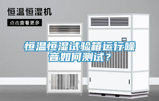 恒溫恒濕試驗箱運行噪音如何測試？