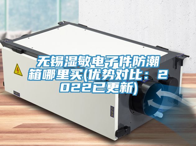 無錫濕敏電子件防潮箱哪裏買(優勢對比：2022已更新)