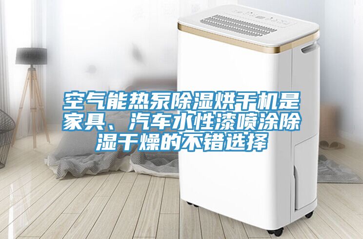 空氣能熱泵除濕烘幹機是家具、汽車水性漆噴塗除濕幹燥的不錯選擇