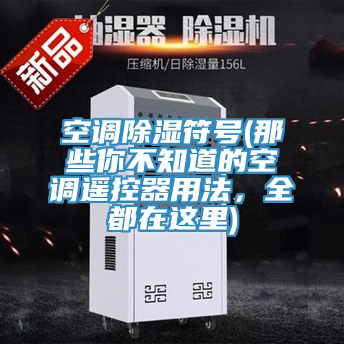 空調除濕符號(那些你不知道的空調遙控器用法，全都在這裏)