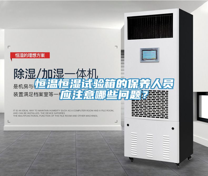 恒溫恒濕試驗箱的保養人員應注意哪些問題？