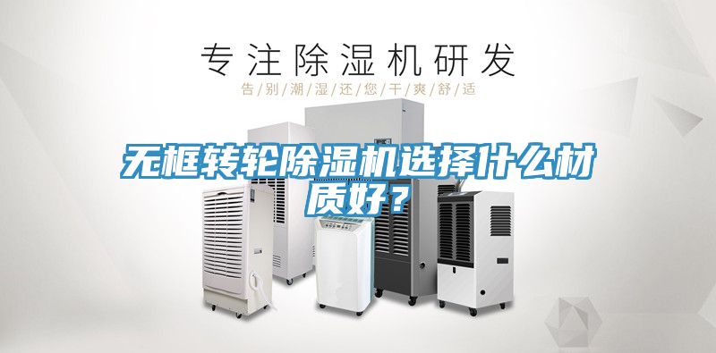 無框轉輪草莓视频污污污污選擇什麽材質好？