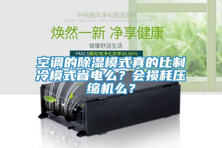 空調的除濕模式真的比製冷模式省電麽？會損耗壓縮機麽？