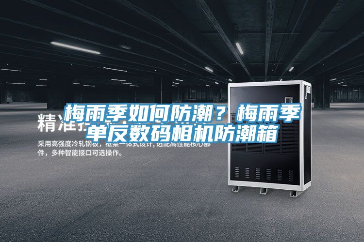 梅雨季如何防潮？梅雨季單反數碼相機防潮箱