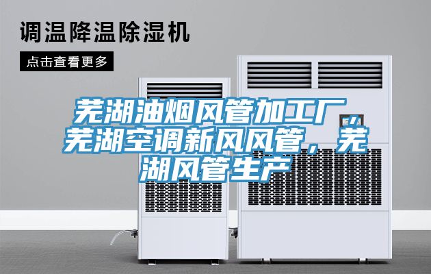蕪湖油煙風管加工廠，蕪湖空調新風風管，蕪湖風管生產