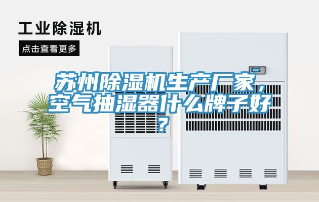 蘇州草莓视频污污污污生產廠家，空氣抽濕器什麽牌子好？