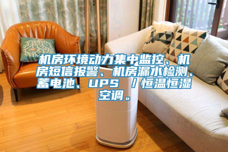 機房環境動力集中監控、機房短信報警、機房漏水檢測、蓄電池、UPS ／恒溫恒濕空調。