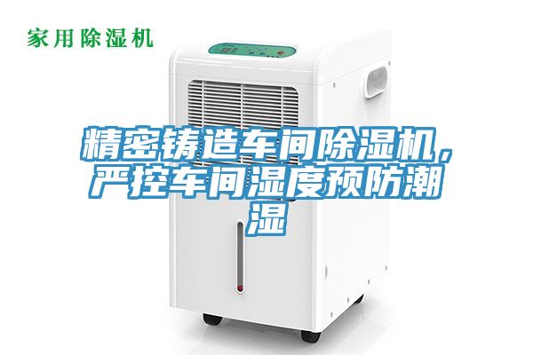 精密鑄造車間草莓视频污污污污，嚴控車間濕度預防潮濕