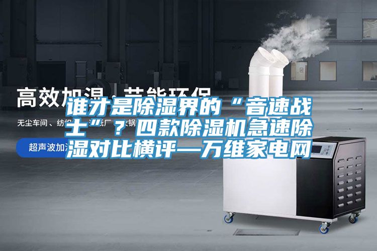 誰才是除濕界的“音速戰士”？四款草莓视频污污污污急速除濕對比橫評—萬維家電網