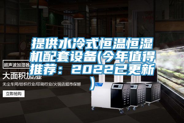 提供水冷式恒溫恒濕機配套設備(今年值得推薦：2022已更新)