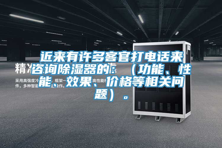 近來有許多客官打電話來谘詢除濕器的：（功能、性能、效果、價格等相關問題）。