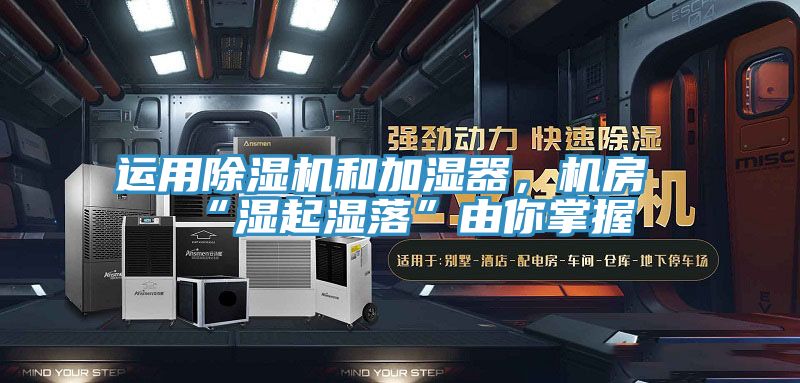 運用草莓视频污污污污和加濕器，機房“濕起濕落”由你掌握