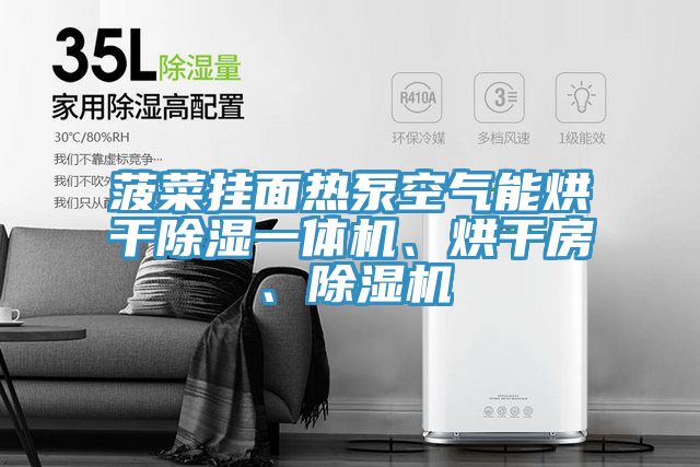 菠菜掛麵熱泵空氣能烘幹除濕一體機、烘幹房、草莓视频污污污污