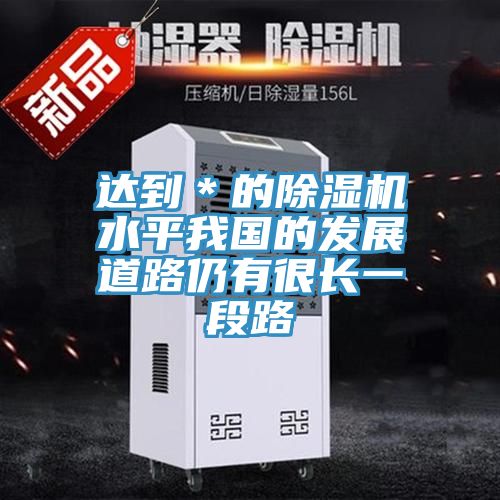 達到＊的草莓视频污污污污水平我國的發展道路仍有很長一段路