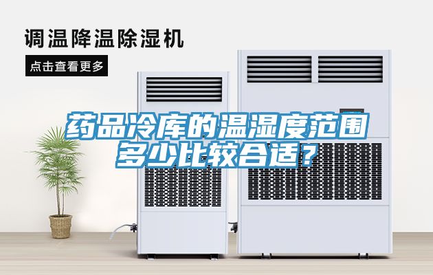 藥品冷庫的溫濕度範圍多少比較合適？