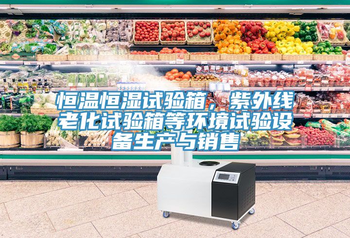 恒溫恒濕試驗箱，紫外線老化試驗箱等環境試驗設備生產與銷售
