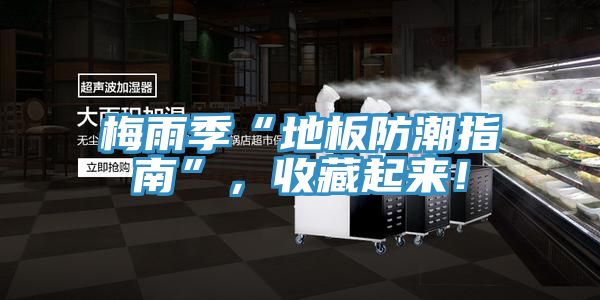 梅雨季“地板防潮指南”，收藏起來！