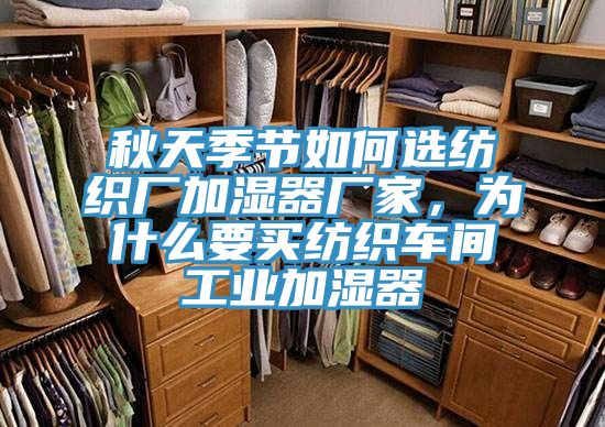 秋天季節如何選紡織廠加濕器廠家，為什麽要買紡織車間工業加濕器