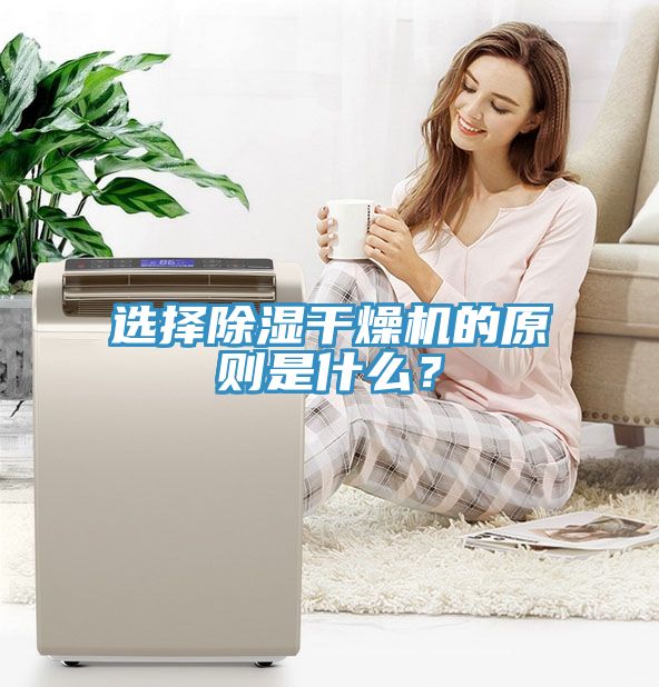 選擇除濕幹燥機的原則是什麽？