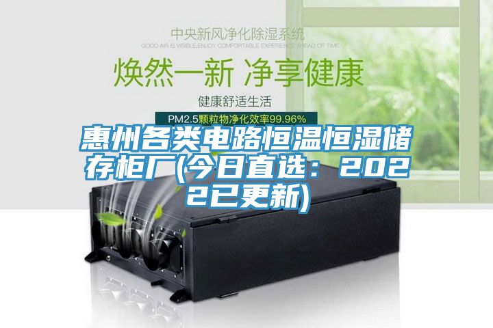惠州各類電路恒溫恒濕儲存櫃廠(今日直選：2022已更新)