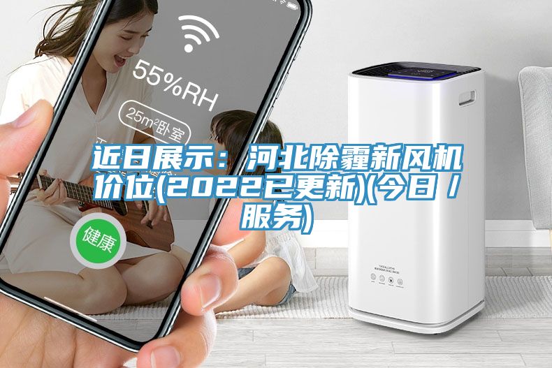 近日展示：河北除霾新風機價位(2022已更新)(今日／服務)