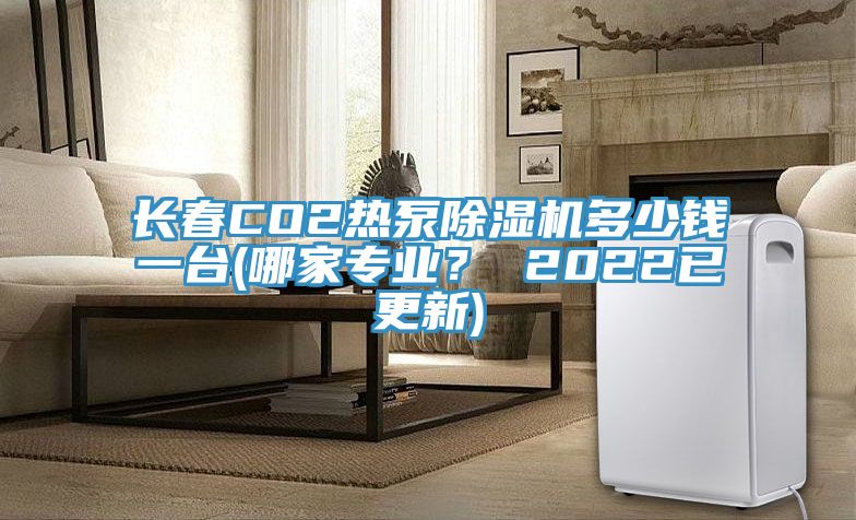 長春CO2熱泵草莓视频污污污污多少錢一台(哪家專業？ 2022已更新)