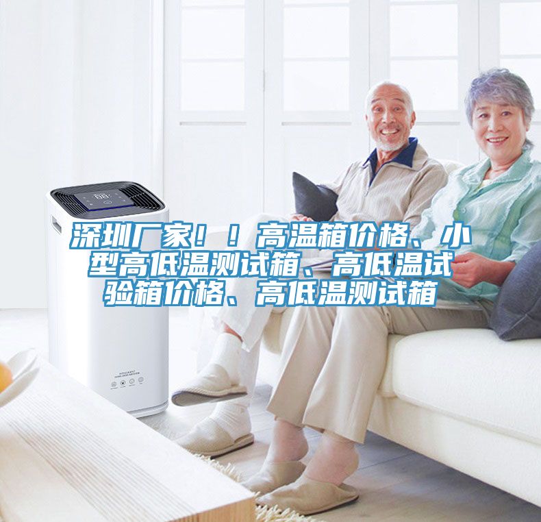 深圳廠家！！高溫箱價格、小型高低溫測試箱、高低溫試驗箱價格、高低溫測試箱
