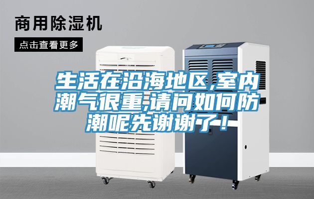 生活在沿海地區,室內潮氣很重,請問如何防潮呢先謝謝了！