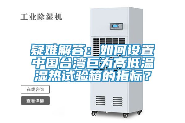 疑難解答：如何設置中國台灣巨為高低溫濕熱試驗箱的指標？