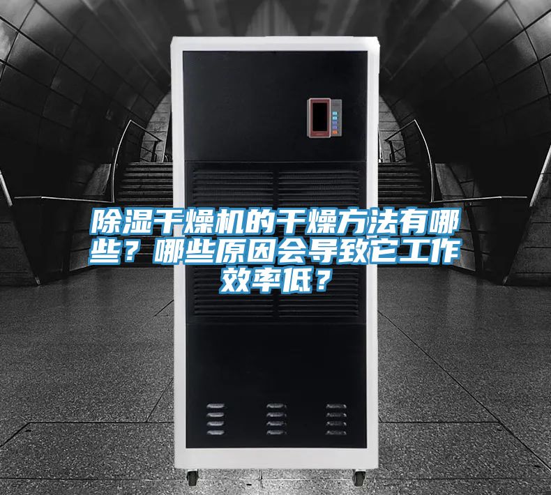 除濕幹燥機的幹燥方法有哪些？哪些原因會導致它工作效率低？