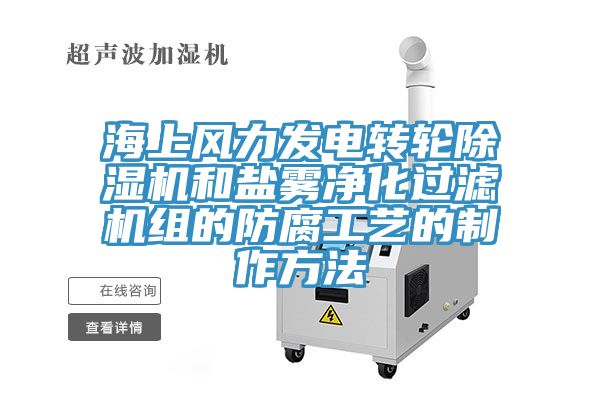 海上風力發電轉輪草莓视频污污污污和鹽霧淨化過濾機組的防腐工藝的製作方法