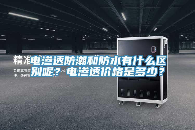 電滲透防潮和防水有什麽區別呢？電滲透價格是多少？