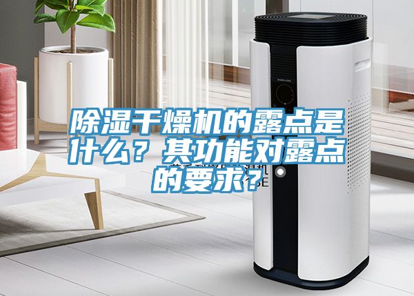 除濕幹燥機的露點是什麽？其功能對露點的要求？