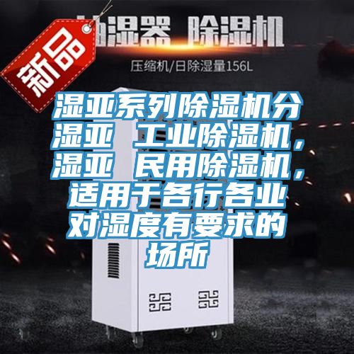 濕亞係列草莓视频污污污污分濕亞 工業草莓视频污污污污，濕亞 民用草莓视频污污污污，適用於各行各業對濕度有要求的場所