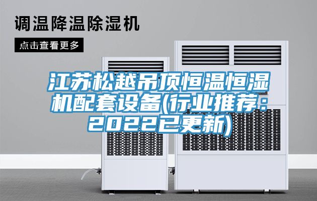 江蘇鬆越吊頂恒溫恒濕機配套設備(行業推薦：2022已更新)