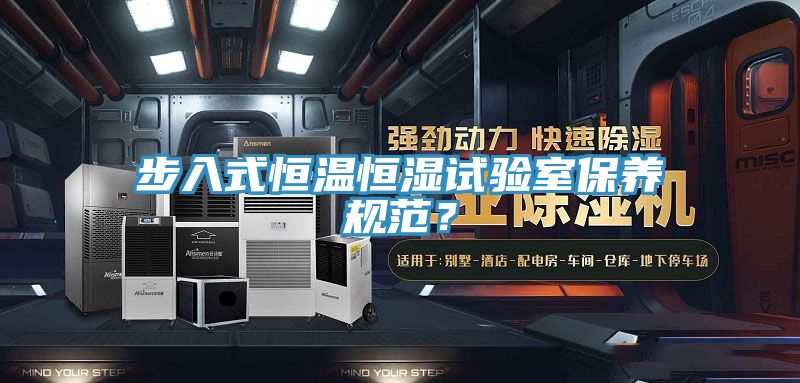 步入式恒溫恒濕試驗室保養規範？