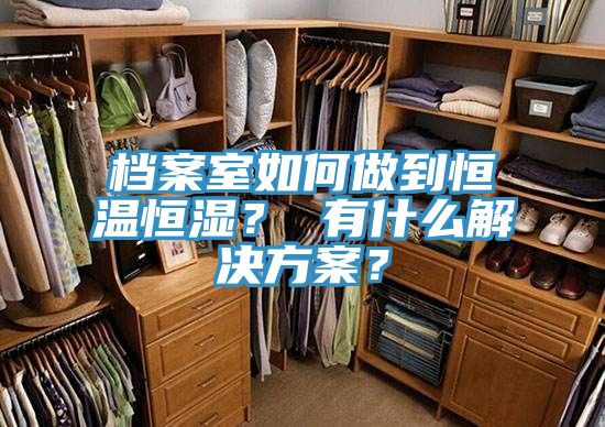 檔案室如何做到恒溫恒濕？ 有什麽解決方案？