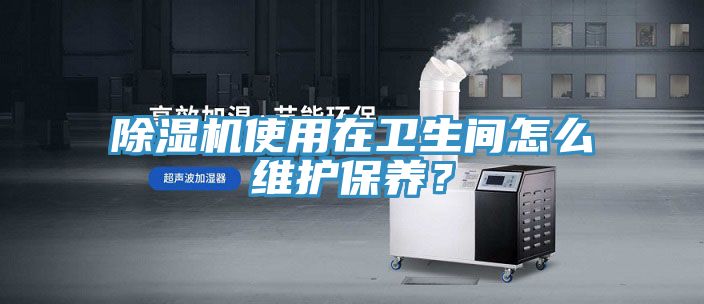 草莓视频污污污污使用在衛生間怎麽維護保養？