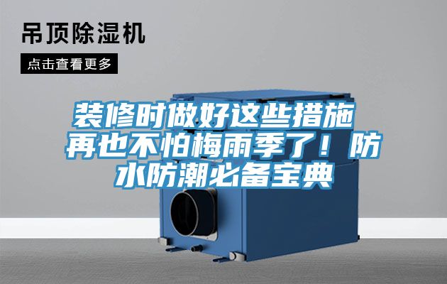 裝修時做好這些措施 再也不怕梅雨季了！防水防潮必備寶典