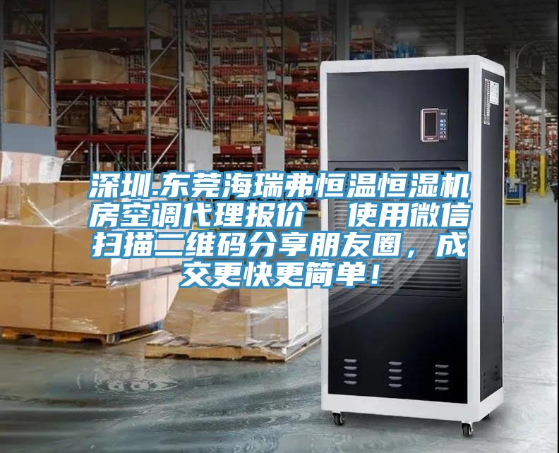 深圳.東莞海瑞弗恒溫恒濕機房空調代理報價  使用微信掃描二維碼分享朋友圈，成交更快更簡單！