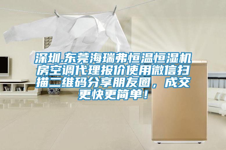 深圳.東莞海瑞弗恒溫恒濕機房空調代理報價使用微信掃描二維碼分享朋友圈，成交更快更簡單！