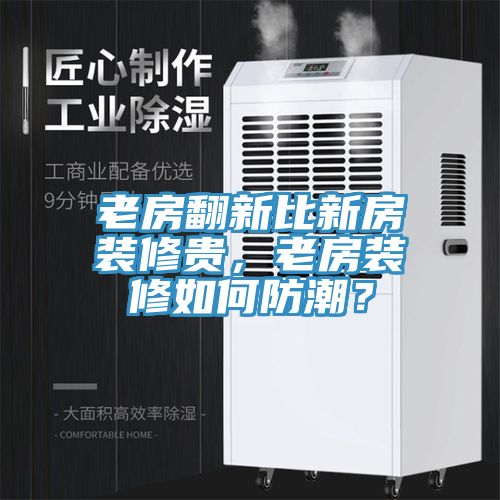 老房翻新比新房裝修貴，老房裝修如何防潮？